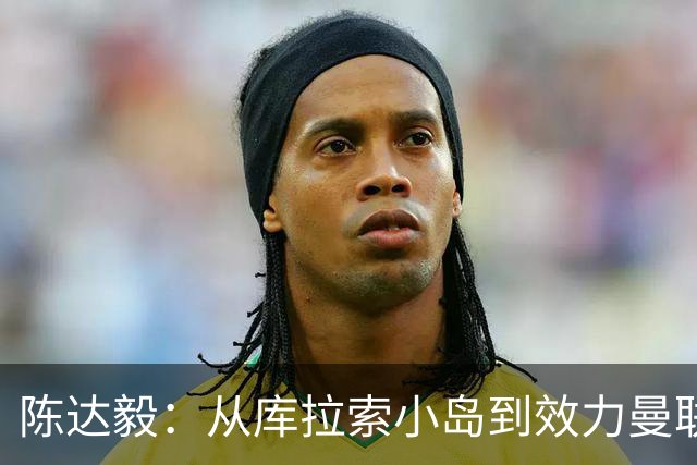 陈达毅：从库拉索小岛到效力曼联超越想象，我的中国血统来自母亲